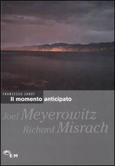 Il momento anticipato. Joel Meyerowitz, Richard Misrach di Francesco Zanot edito da Edizioni della Meridiana