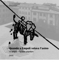 Quando a Empoli volava l'asino. Le origini e la festa popolare di Rossana Ragionieri, Mauro Ristori edito da Debatte
