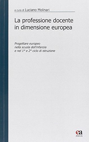 La professione docente in dimensione europea. Progettare «europeo» nella scuola d'infanzia e nel primo e secondo ciclo di istruzione di Luciano Molinari edito da Anicia (Roma)