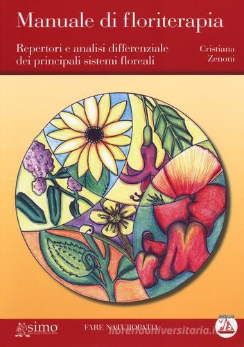 Manuale di floriterapia. Repertori e analisi differenziale dei principali sistemi floreali di Cristiana Zenoni edito da Enea Edizioni