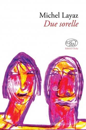 Due sorelle di Michel Layaz edito da Edizioni Clichy