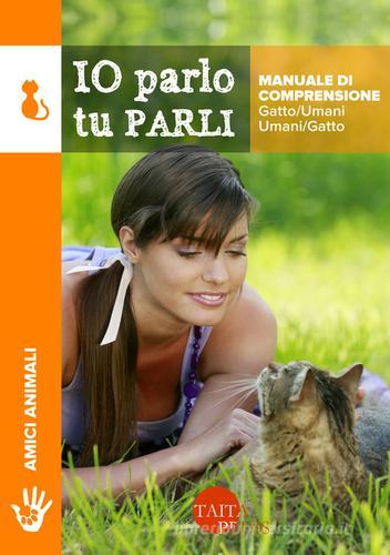 Io parlo tu parli. Manuale di comprensione gatto/umani, umani/gatto di Catia Olmini edito da Taita Press