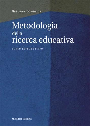 Metodologia della ricerca educativa. Corso introduttivo di Gaetano Domenici edito da Monolite