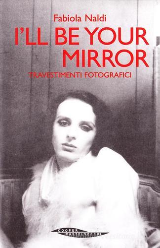 I'll be your mirror. Travestimenti fotografici di Fabiola Naldi edito da Cooper