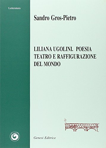 Liliana Ugolini. Poesia, teatro e raffigurazione del mondo di Sandro Gros Pietro edito da Genesi