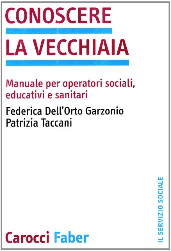 Conoscere la vecchiaia. Manuale per operatori sociali, educativi e sanitari di Federica Garzonio Dell'Orto edito da Carocci