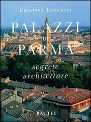 Palazzi di Parma. Segrete architetture di Cristina Lucchini edito da Battei