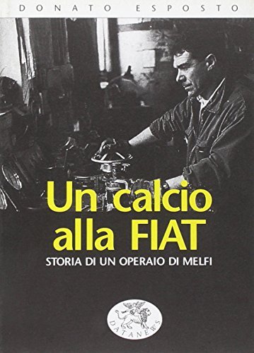 Un calcio alla Fiat. Storia di un operaio di Melfi di Donato Esposto edito da Datanews