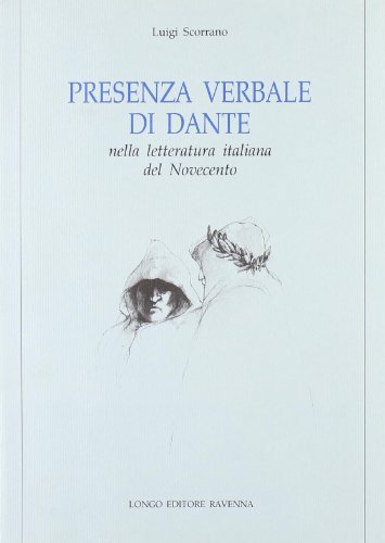 Presenza verbale di Dante nella letteratura italiana del Novecento di Luigi Scorrano edito da Longo Angelo