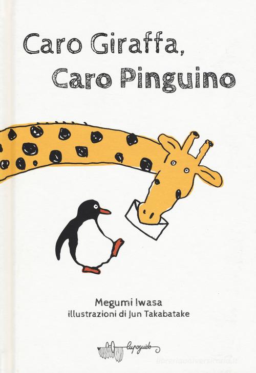Caro giraffa, caro pinguino di Megumi Iwasa edito da LupoGuido