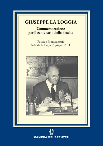 Giuseppe La Loggia. Commemorazione per il centenario della nascita edito da Camera dei Deputati