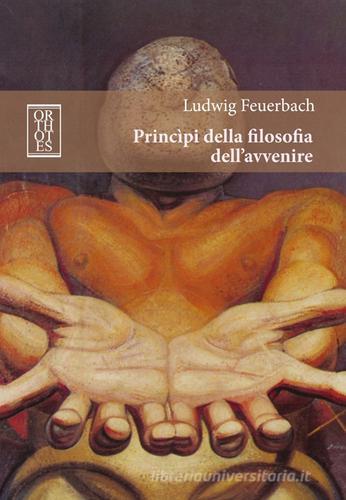 Principi della filosofia dell'avvenire di Ludwig Feuerbach edito da Orthotes
