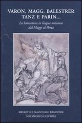 Varon, Magg, Balestrer, Tanz e Parin... La letteratura in lingua milanese dal Maggi al Porta vol.1 edito da Metamorfosi