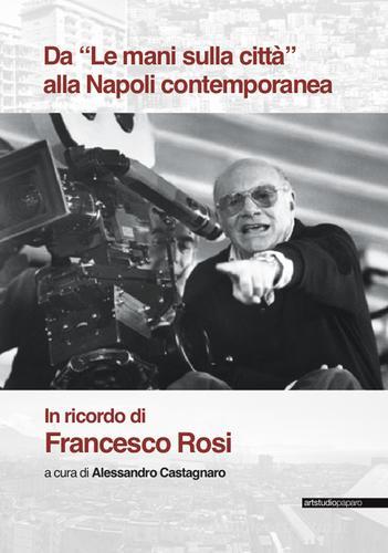 Da «Le mani sulla città» alla Napoli contemporanea. In ricordo di Francesco Rosi edito da ArtstudioPaparo