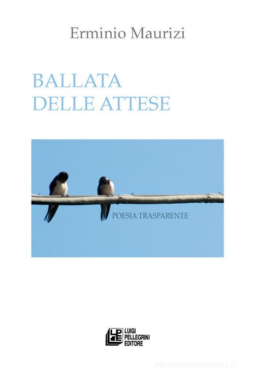Ballata delle attese. Poesia trasparente di Erminio Maurizi edito da Pellegrini