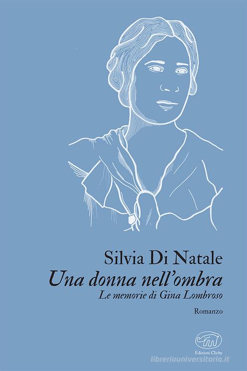 Libro Una donna nell'ombra. Le memorie di Gina Lombroso di Silvia Di Natale Place d'Italie di Edizioni Clichy