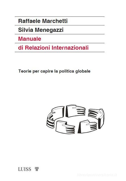 Manuale di relazioni internazionali. Teorie per capire la politica globale. Nuova ediz. di Raffaele Marchetti, Silvia Menegazzi edito da Luiss University Press