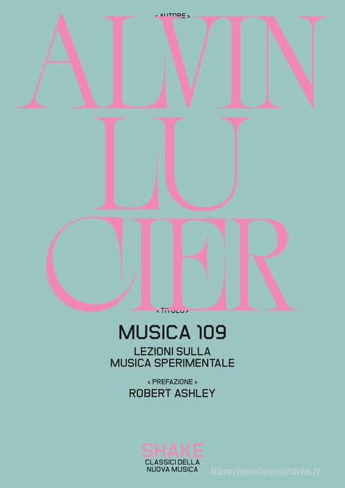 Musica 109. Lezioni sulla musica sperimentale di Alvin Lucier edito da ShaKe