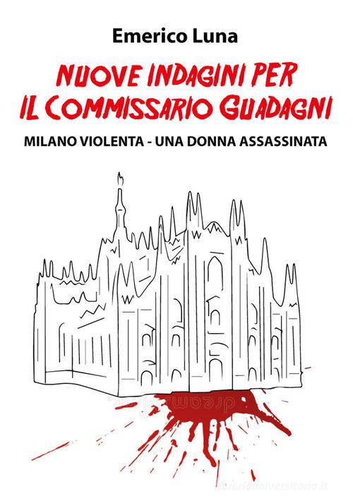 Nuove indagini per il commissario Guadagni. Milano violenta. Una donna assassinata di Emerico Luna edito da Primula
