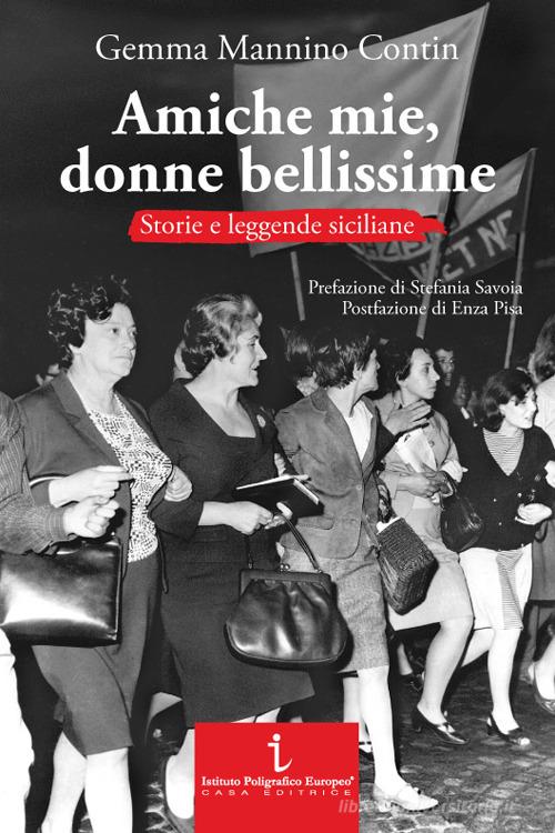Amiche mie, donne bellissime. Storie e leggende siciliane di Gemma Mannino Contin edito da Istituto Poligrafico Europeo