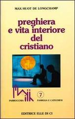 Preghiera e vita interiore del cristiano di Max Huot de Longchamp edito da Editrice Elledici