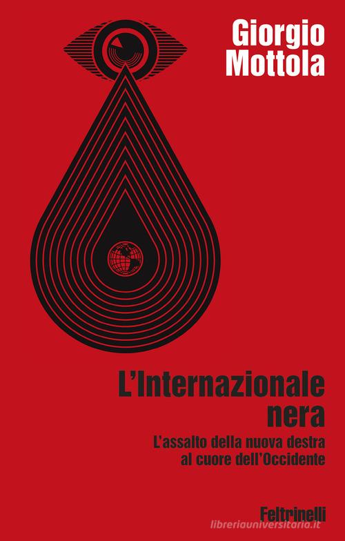 L'Internazionale nera. L'assalto della nuova destra al cuore dell'Occidente di Giorgio Mottola edito da Feltrinelli