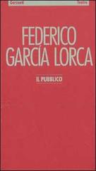 Il pubblico di Federico García Lorca edito da Garzanti Libri