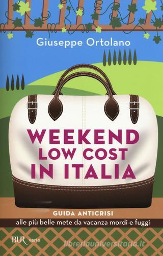 Weekend low cost in Italia. Guida anticrisi alle più belle mete da vacanza mordi e fuggi di Giuseppe Ortolano edito da Rizzoli