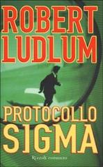 Protocollo Sigma di Robert Ludlum edito da Rizzoli