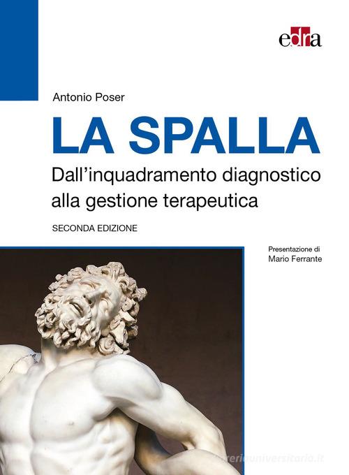La spalla. Dall'inquadramento diagnostico alla gestione terapeutica di Antonio Poser edito da Edra