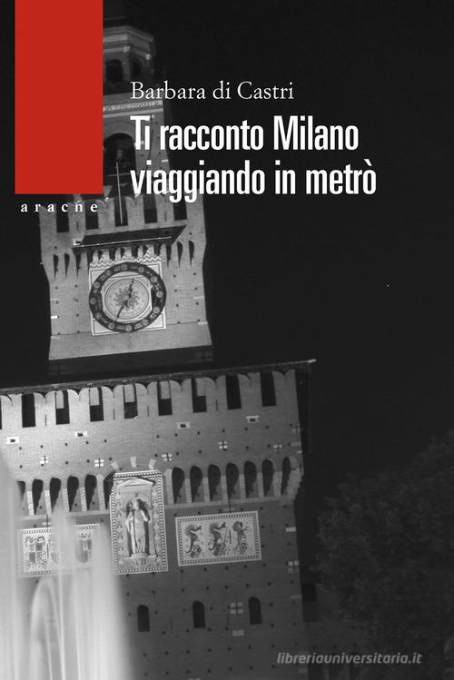 Ti racconto Milano. Viaggiando in metrò di Barbara Di Castri edito da Aracne