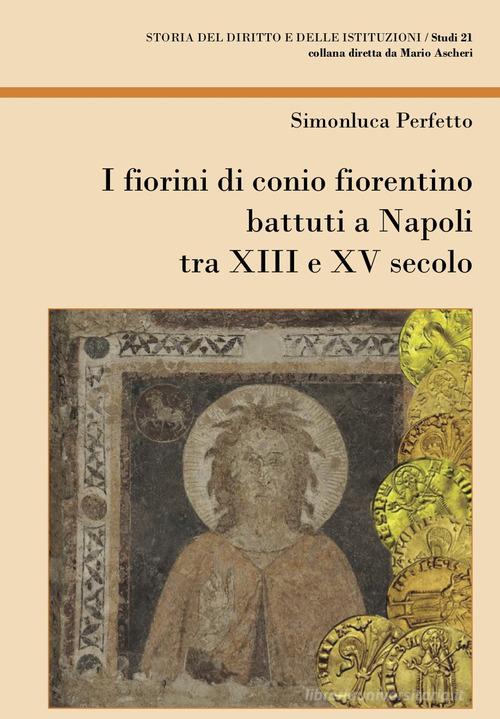 I fiorini di conio fiorentino battuti a Napoli tra XIII e XV secolo di Simonluca Perfetto edito da Aracne