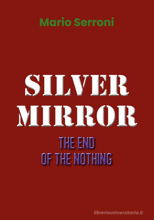 Silver mirror. The end of the nothing di Mario Serroni edito da Youcanprint