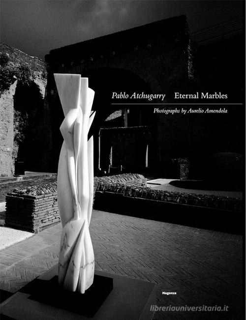 Eternal marbles di Pablo Atchugarry edito da Magonza