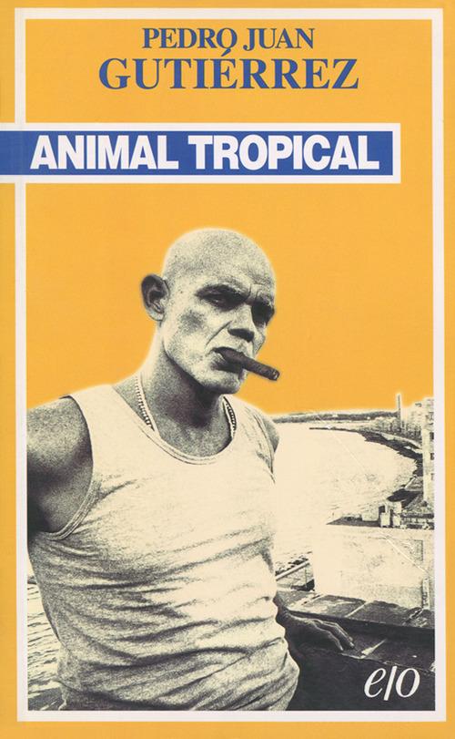 Libro Animal tropical di Pedro Juan Gutiérrez Tascabili e/o di E/O
