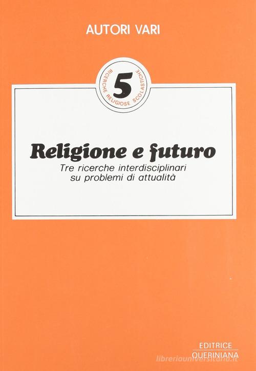 Religione e futuro. Tre ricerche interdisciplinari su problemi di attualità di Luciano Borello, Giorgio Giordani, Zelindo Trenti edito da Queriniana