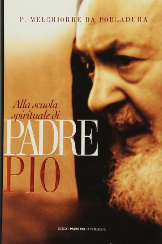 Alla scuola spirituale di padre Pio di Melchiorre da Pobladura edito da Edizioni Padre Pio da Pietrelcina