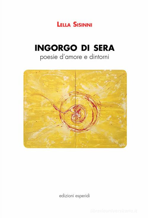 Ingorgo di sera. Poesie d'amore e dintorni di Lella Sisinni edito da Esperidi