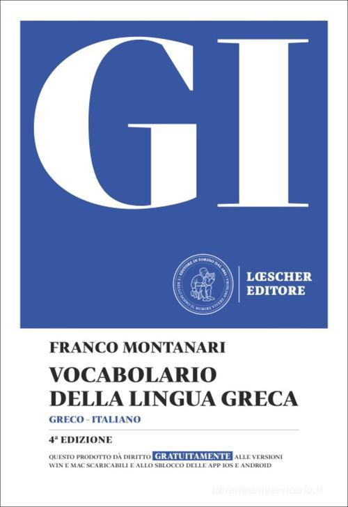 GI. Vocabolario della lingua greca. Con la guida all'uso del vocabolario e al lessico di base. Con versioni digitali scaricabili. Con Contenuto digitale per download di Franco Montanari edito da Loescher