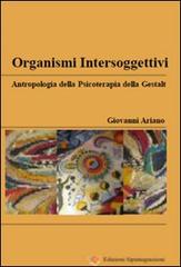 Organismi intersoggettivi. Antropologia della psicoterapia della Gestalt di Giovanni Ariano edito da Sipintegrazioni