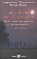 Altro bene non c'è che conti. Poesia italiana contemporanea per giovani innamorati di Giuseppe Conte, Maurizio Cucchi, Roberto Mussapi edito da Salani