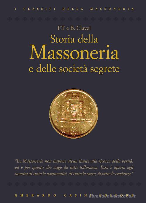 Storia della massoneria e delle società segrete di B. Clavel, F. T. Clavel edito da Gherardo Casini Editore