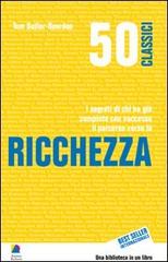 50 classici della ricchezza. I segreti di chi ha già compiuto con successo il percorso verso la ricchezza di Tom Butler Bowdon edito da Unicomunicazione.it