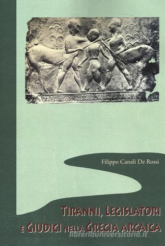 Tiranni, legislatori e giudici nella Grecia arcaica di Filippo Canali De Rossi edito da Scienze e Lettere