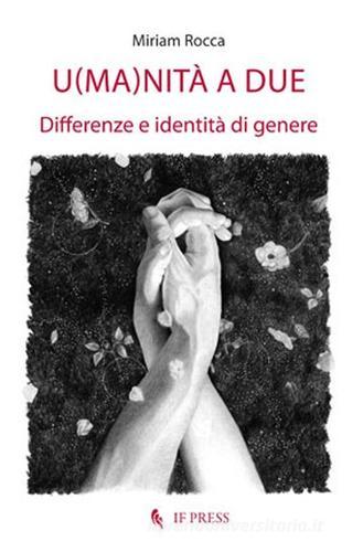 U(ma)nità a due. Differenze e identità di genere di Miriam Rocca edito da If Press