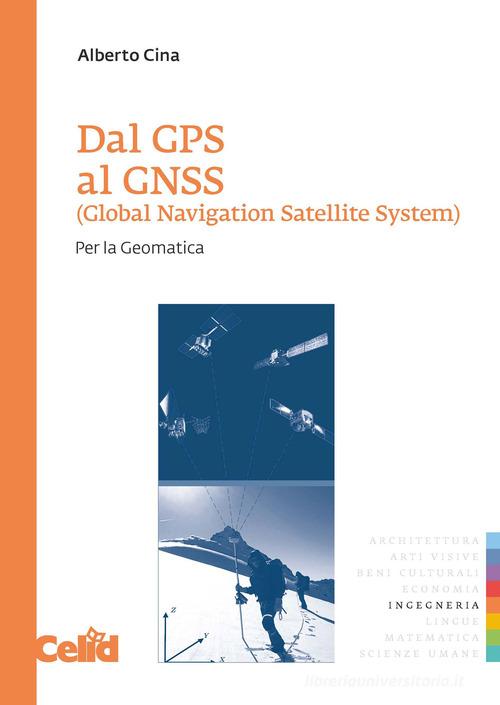 Dal GPS al GNSS (Global Navigation Satellite System). Per la geomatica di Alberto Cina edito da CELID