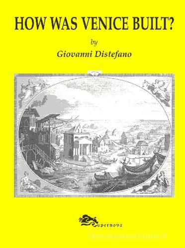 How was Venice built? di Giovanni Distefano edito da Supernova