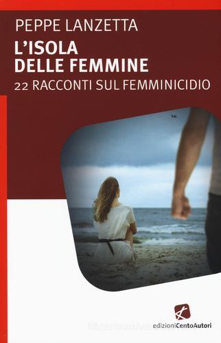 L' isola delle femmine. 22 racconti sul femminicidio di Peppe Lanzetta edito da Cento Autori