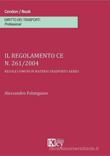 Il regolamento CE n. 261/2004. Regole comuni in materia trasporto aereo di Alessandro Palmigiano edito da Key Editore