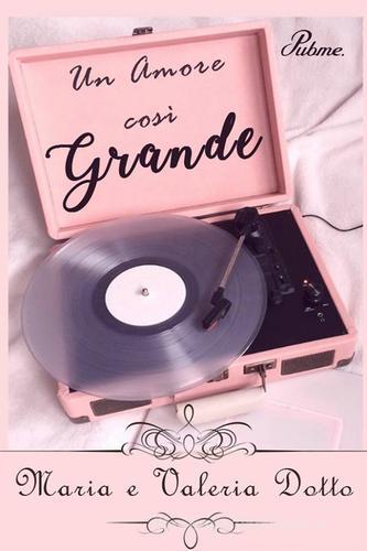 Libro Un amore così grande di Maria Dotto, Valeria Dotto di PubMe